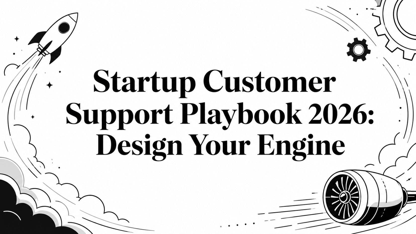 Startup Customer Support Playbook 2026: Design Your Engine