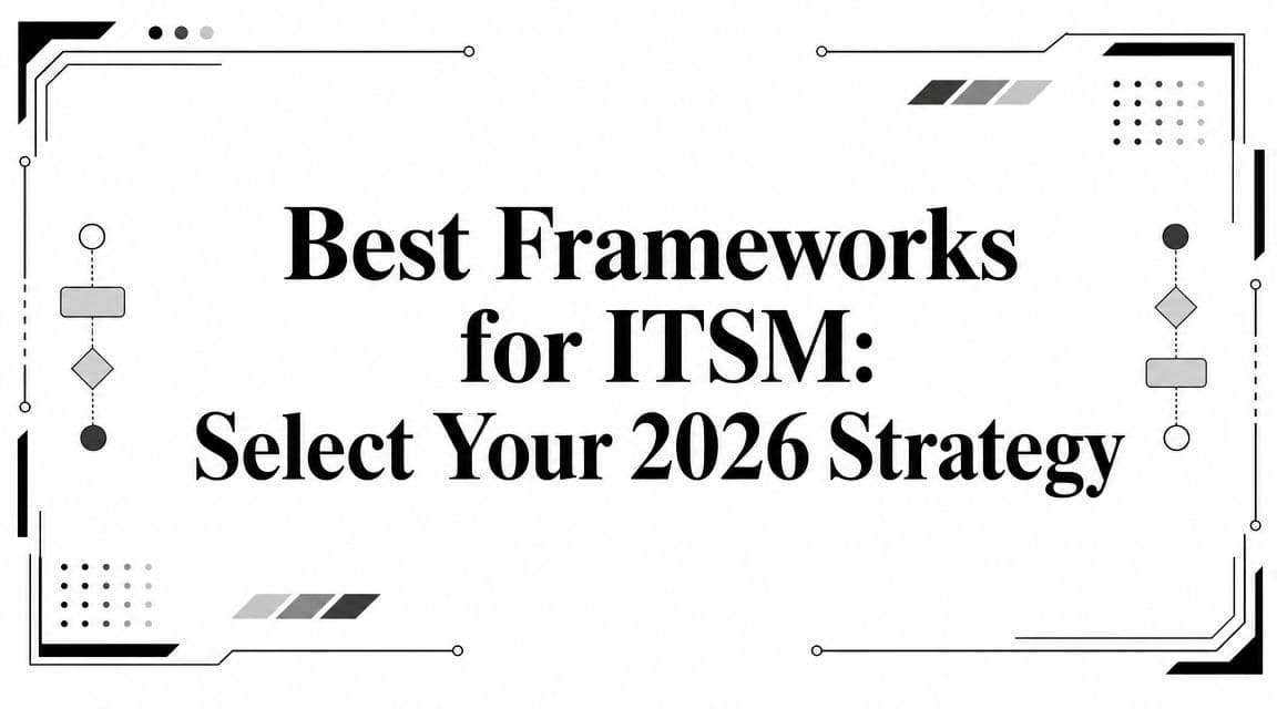 Best Frameworks for ITSM: Select Your 2026 Strategy