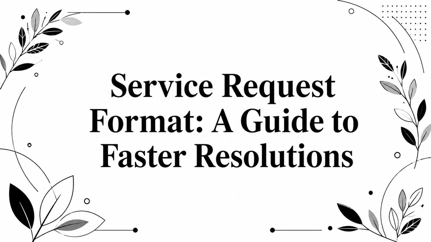 Service Request Format: A Guide to Faster Resolutions
