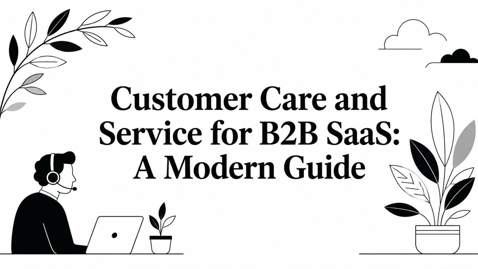 Customer Care and Service for B2B SaaS: A Modern Guide