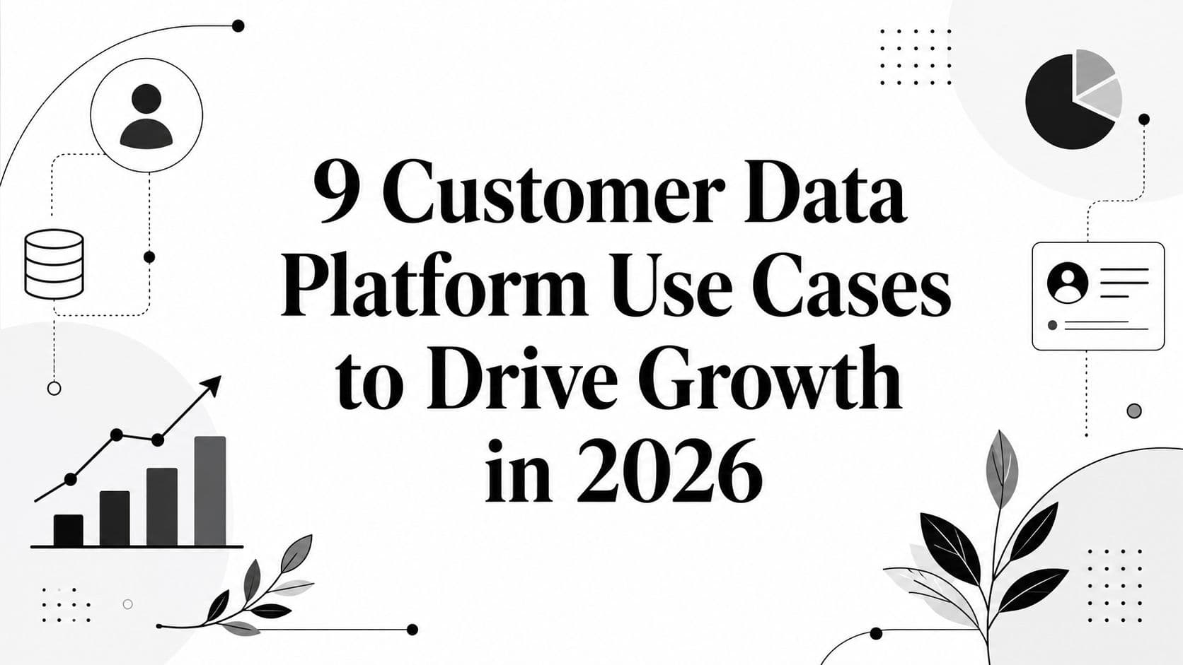 9 Customer Data Platform Use Cases to Drive Growth in 2026