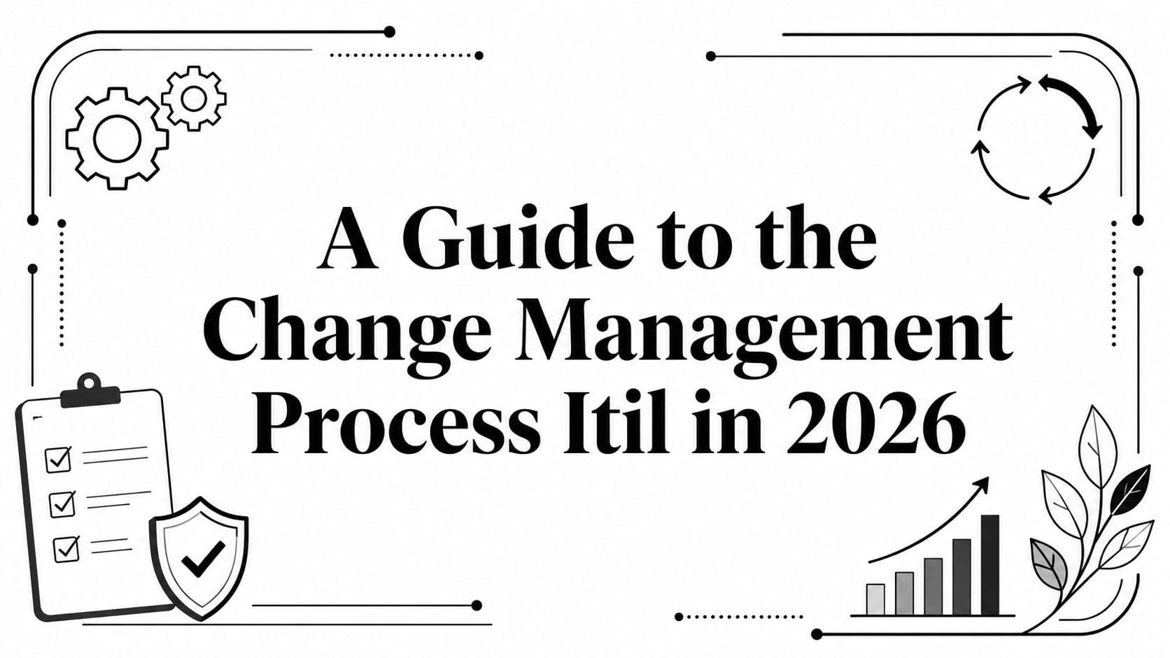 A Guide to the Change Management Process Itil in 2026