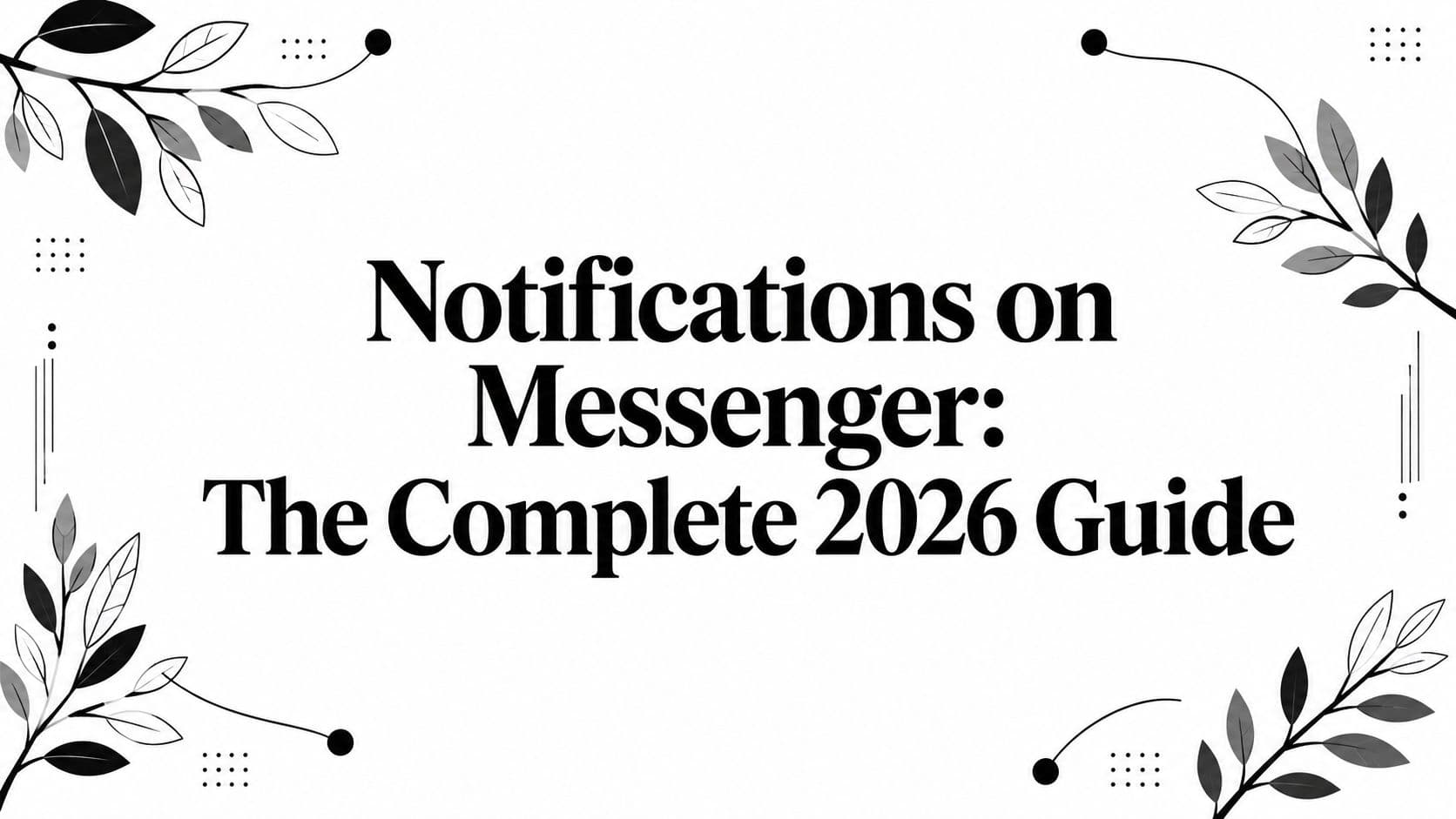 Notifications on Messenger: The Complete 2026 Guide