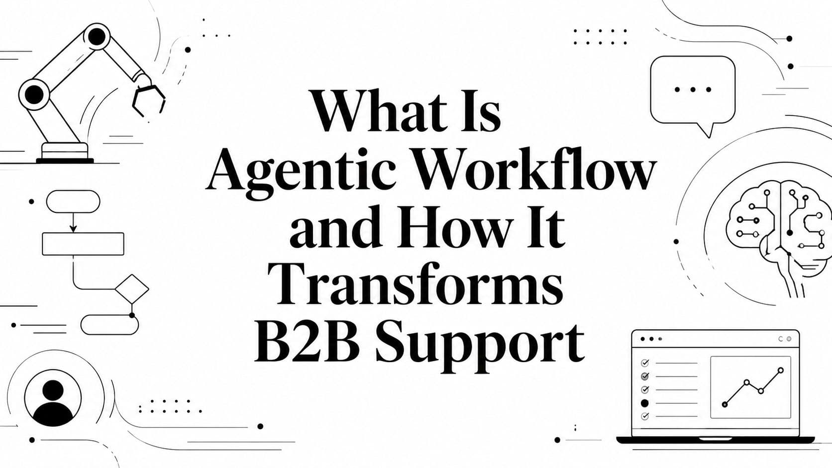 What Is Agentic Workflow and How It Transforms B2B Support