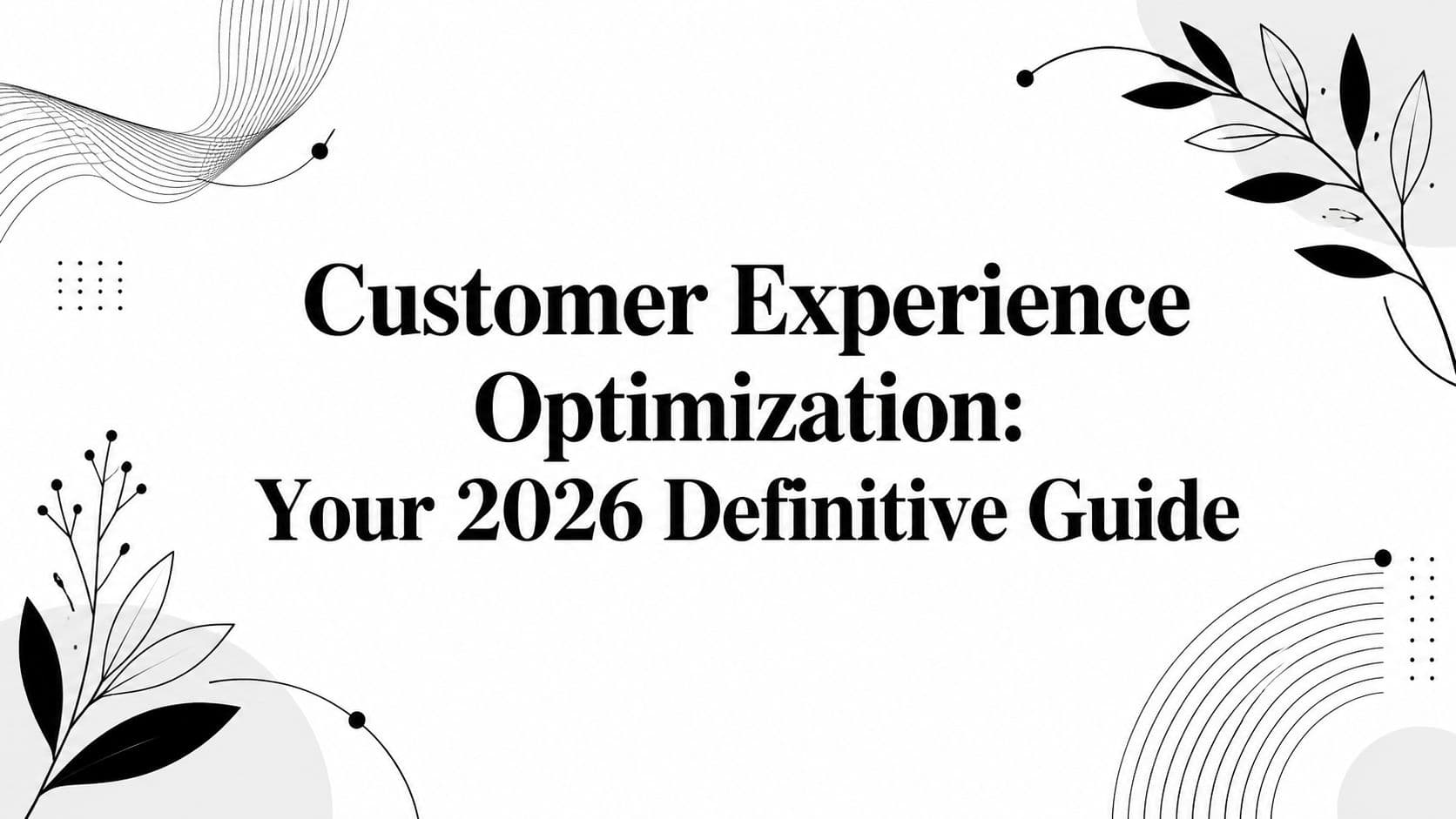 Customer Experience Optimization: Your 2026 Definitive Guide