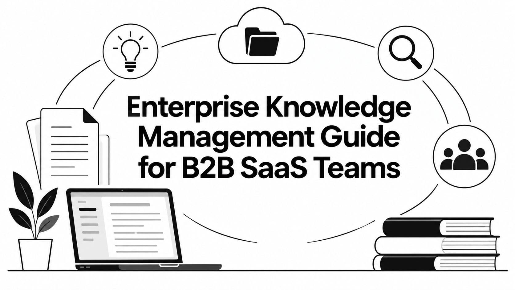 Enterprise Knowledge Management Guide for B2B SaaS Teams