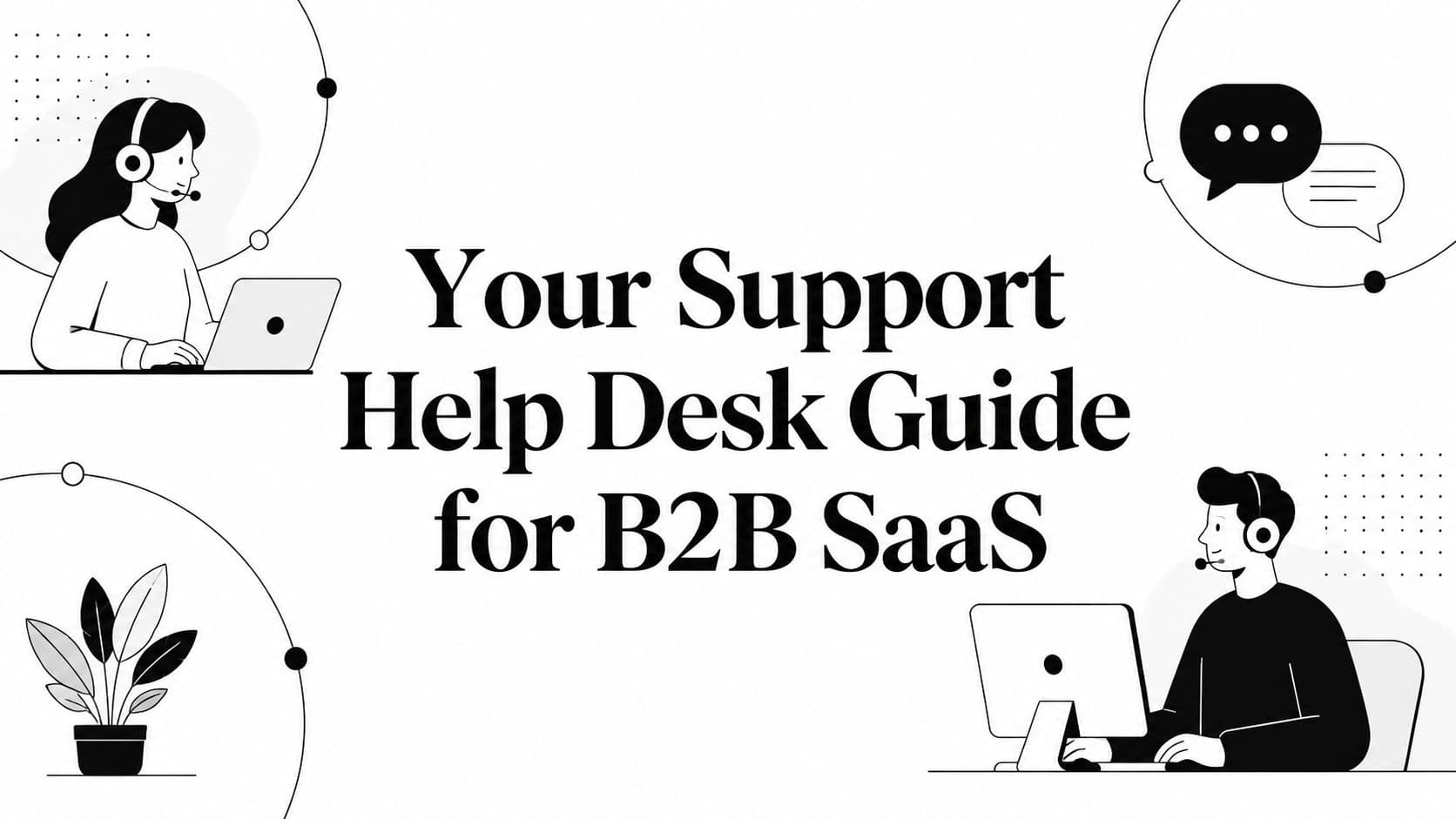 Your Support Help Desk Guide for B2B SaaS
