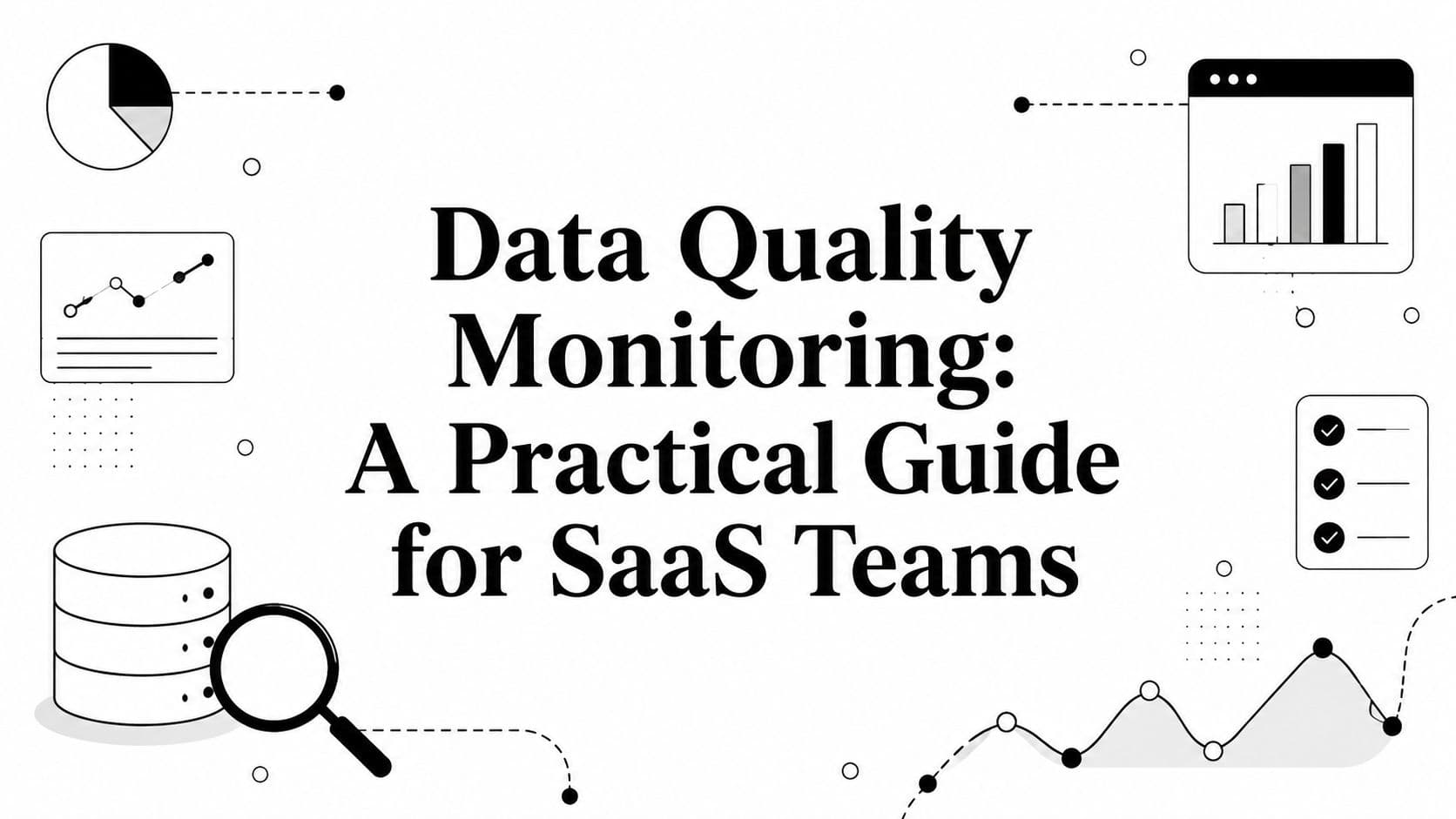Data Quality Monitoring: A Practical Guide for SaaS Teams