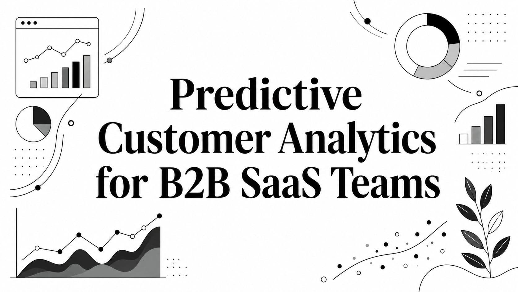 Predictive Customer Analytics for B2B SaaS Teams
