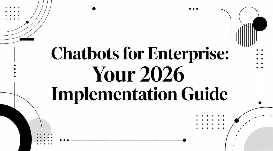 Chatbots for Enterprise: Your 2026 Implementation Guide
