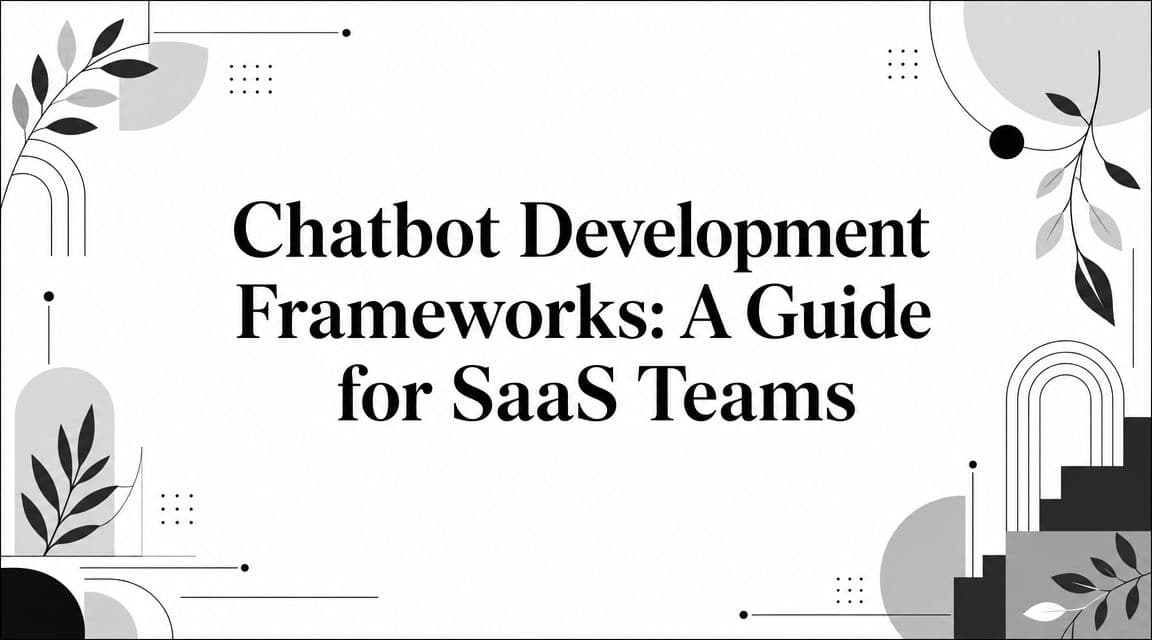 Chatbot Development Frameworks: A Guide for SaaS Teams