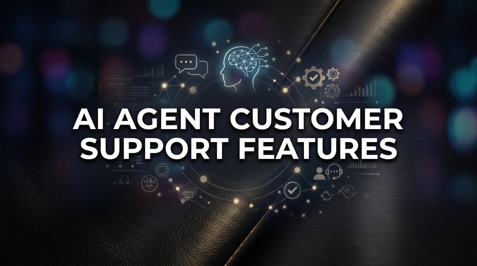 AI Agent Customer Support Features: What They Are and Why They Matter
