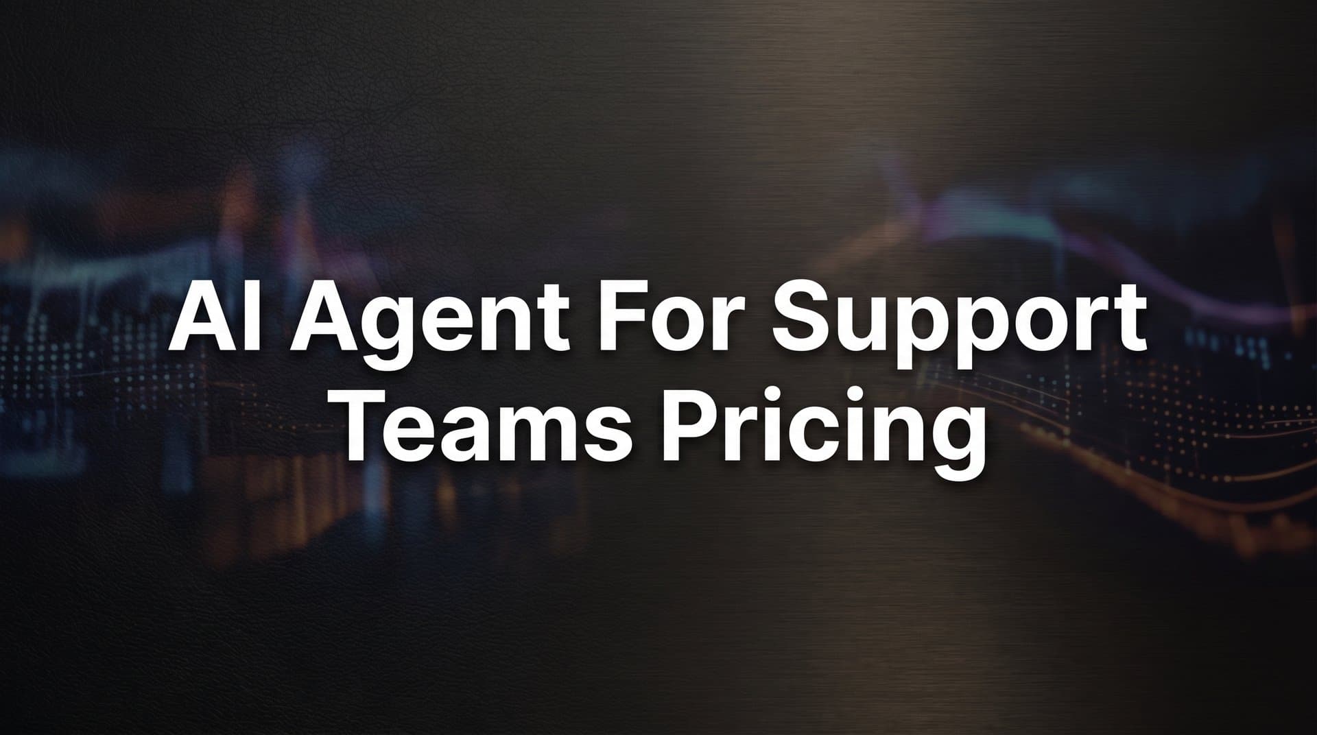 7 Smart Strategies to Evaluate AI Agent for Support Teams Pricing