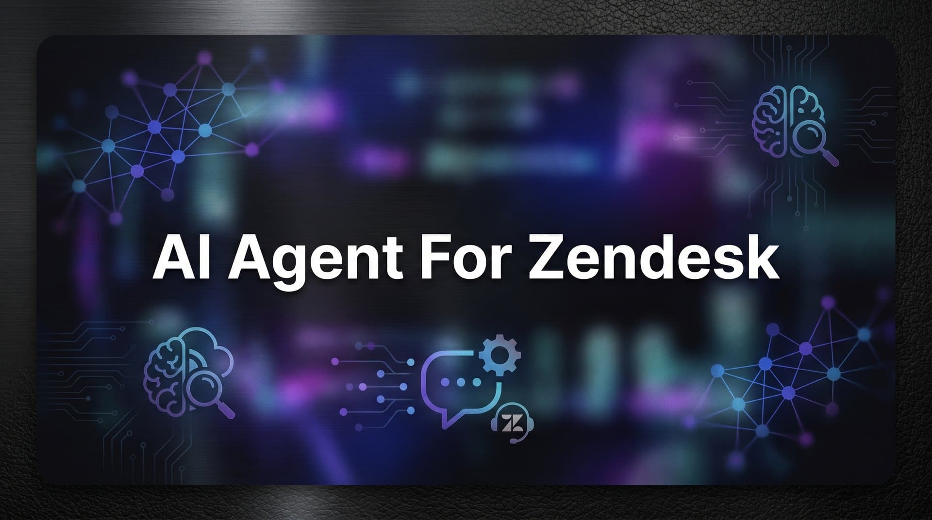 7 Proven Strategies to Maximize Your AI Agent for Zendesk