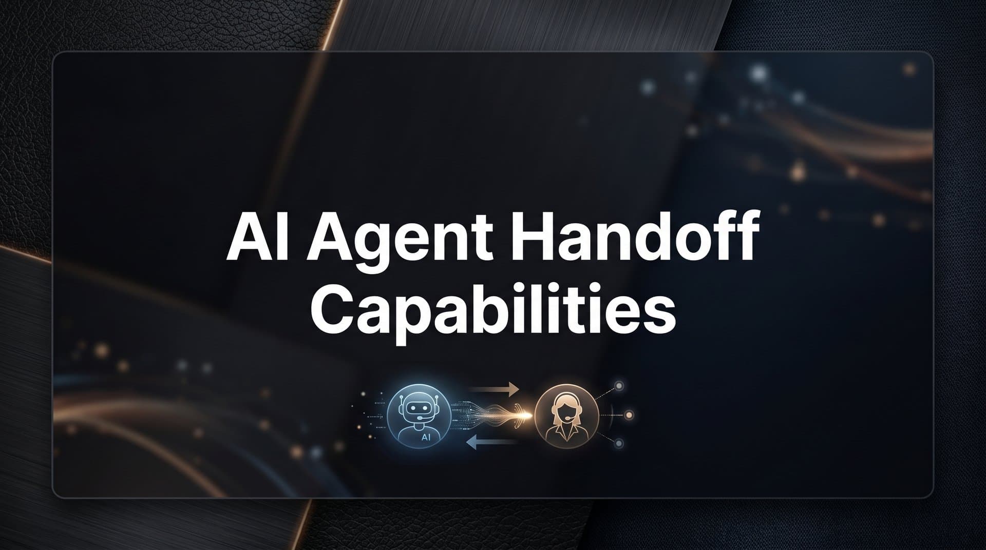 AI Agent Handoff Capabilities: How Seamless Escalation Transforms Customer Support