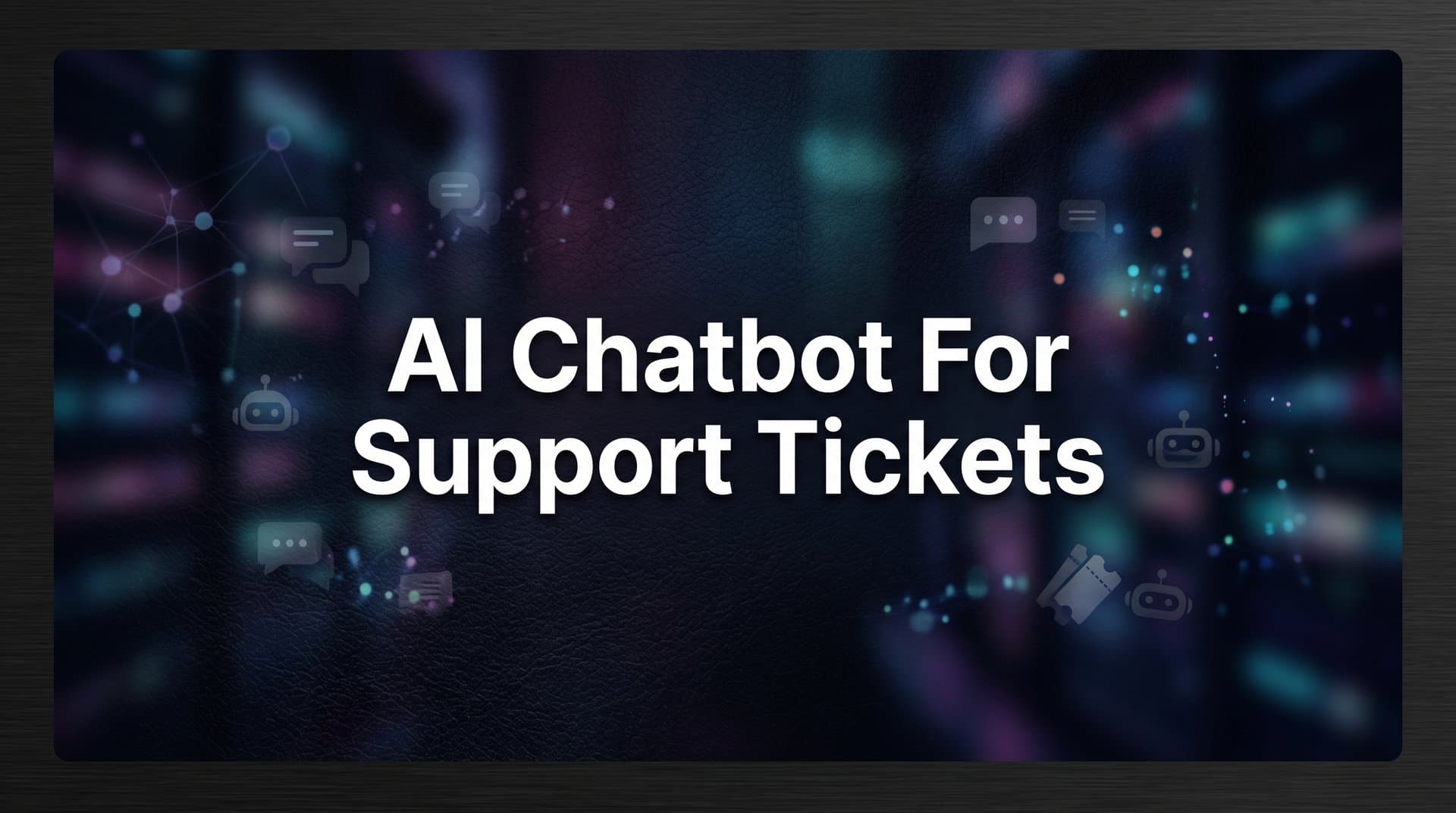 7 Proven Strategies to Get More From Your AI Chatbot for Support Tickets