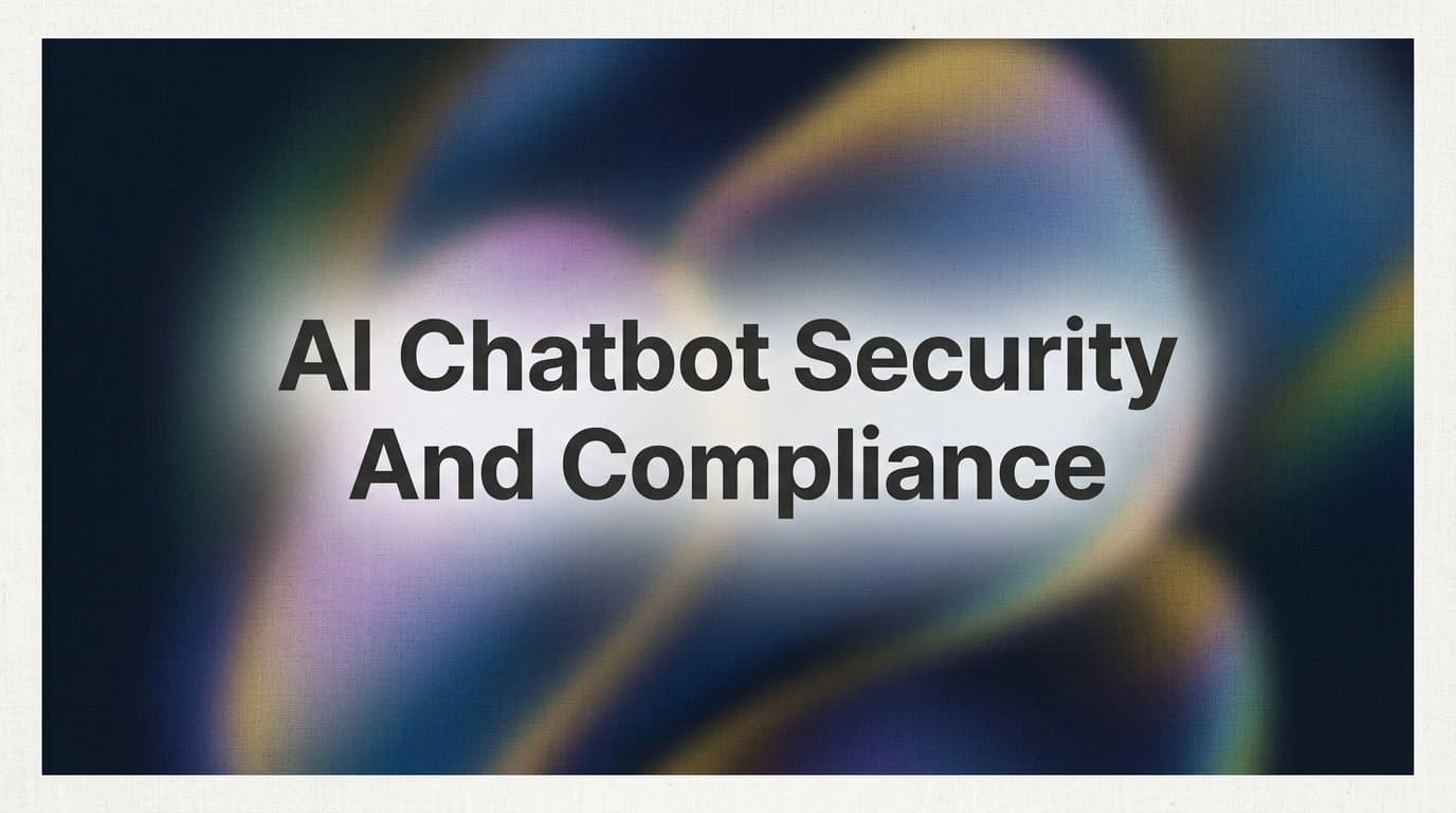 AI Chatbot Security and Compliance: What B2B Teams Need to Know Before Deploying