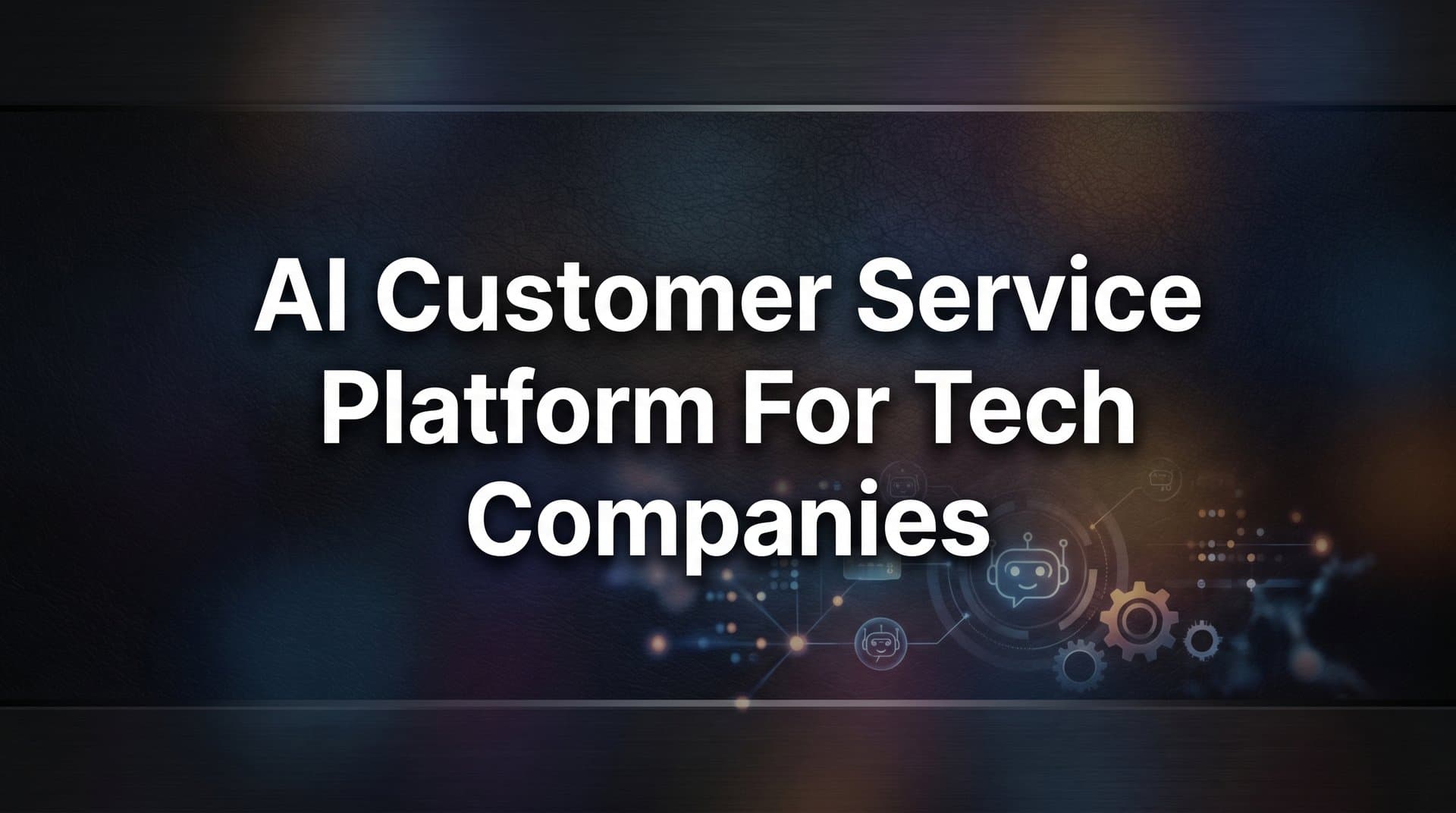 9 Best AI Customer Service Platforms for Tech Companies in 2026