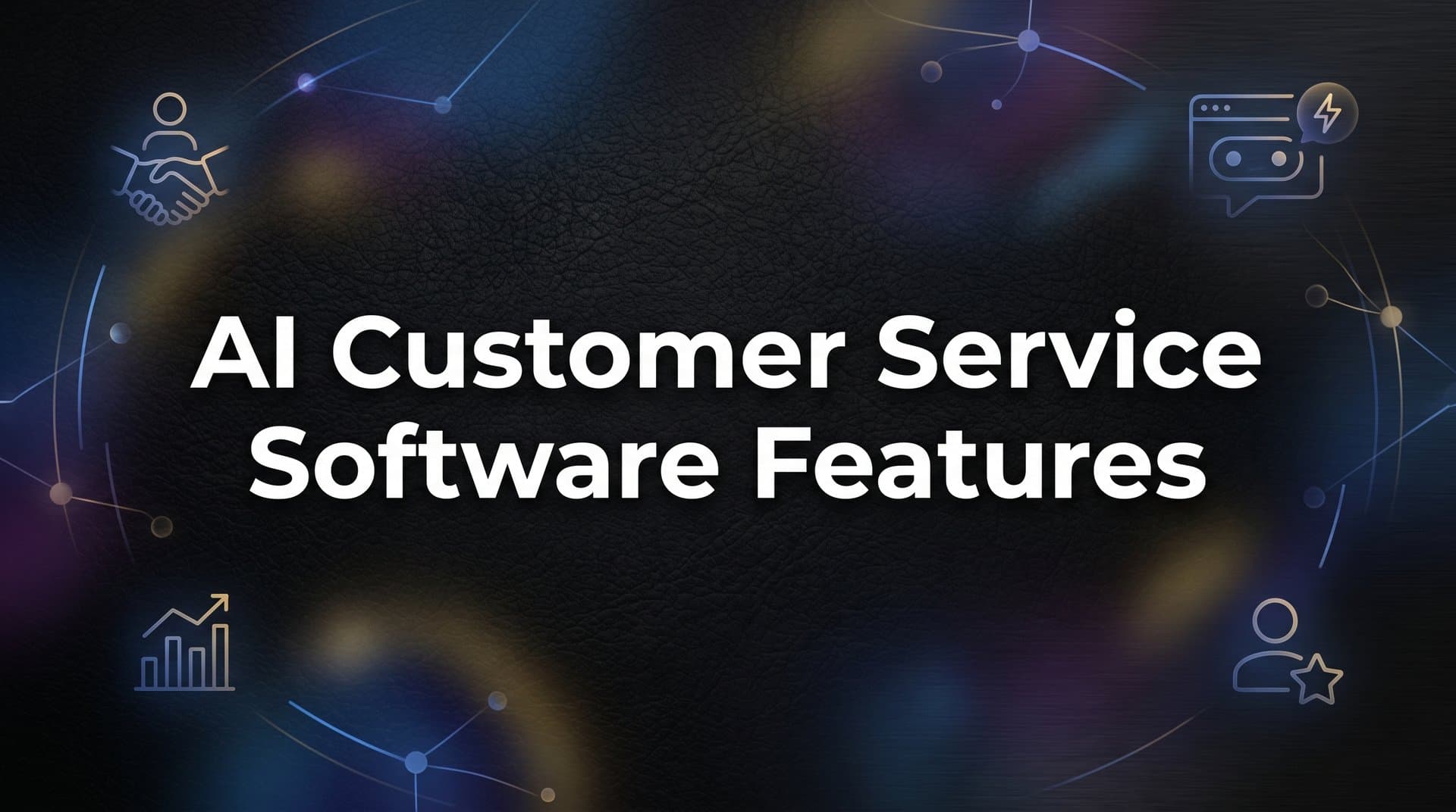 AI Customer Service Software Features: What to Look For and Why It Matters