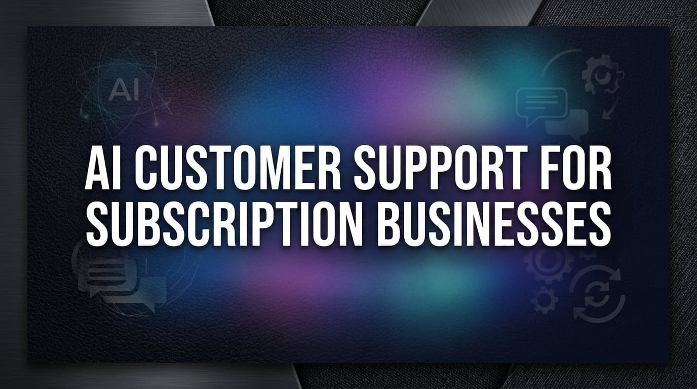 7 Proven AI Customer Support Strategies for Subscription Businesses