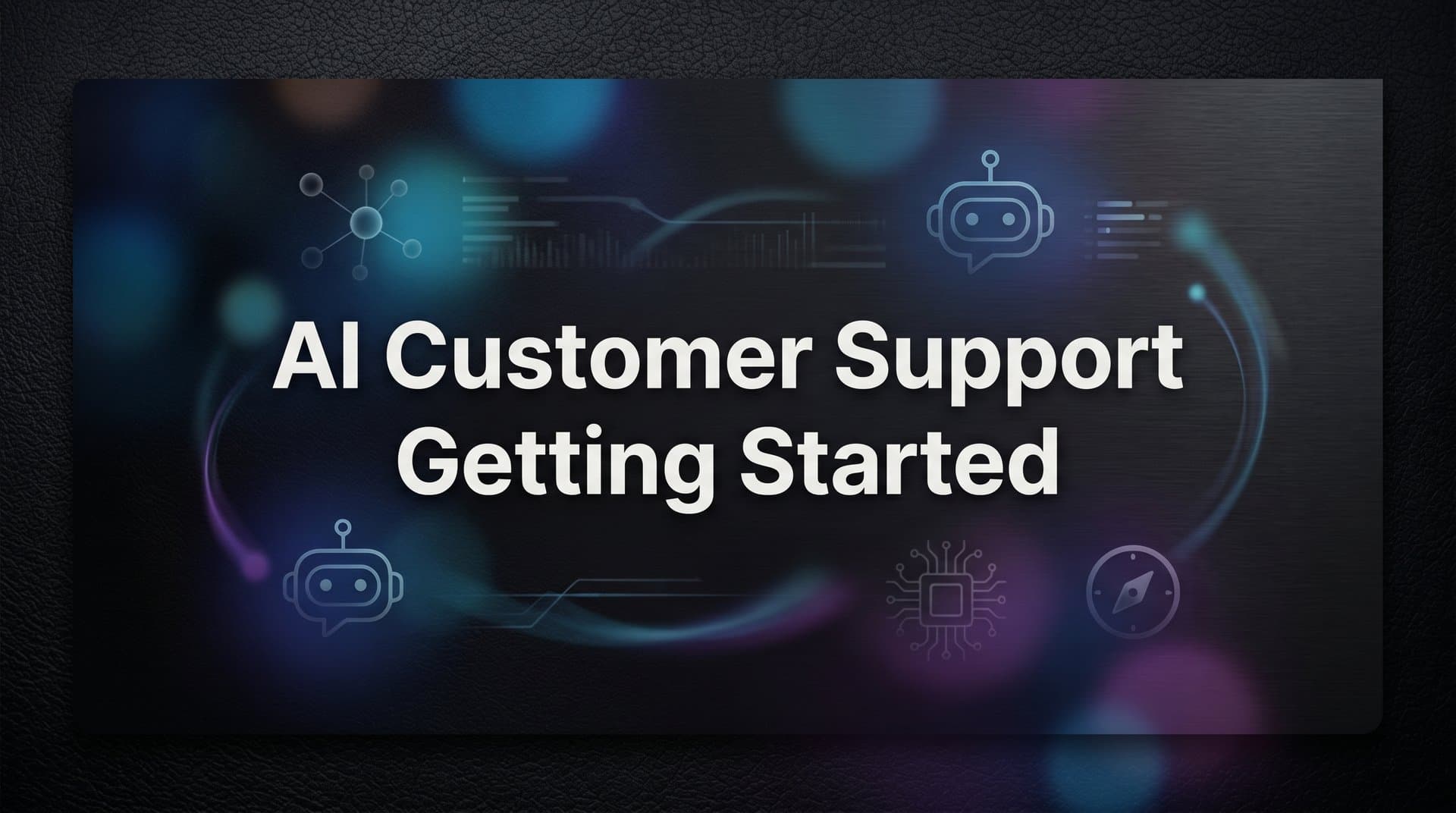 AI Customer Support Getting Started: Your Complete Step-by-Step Guide