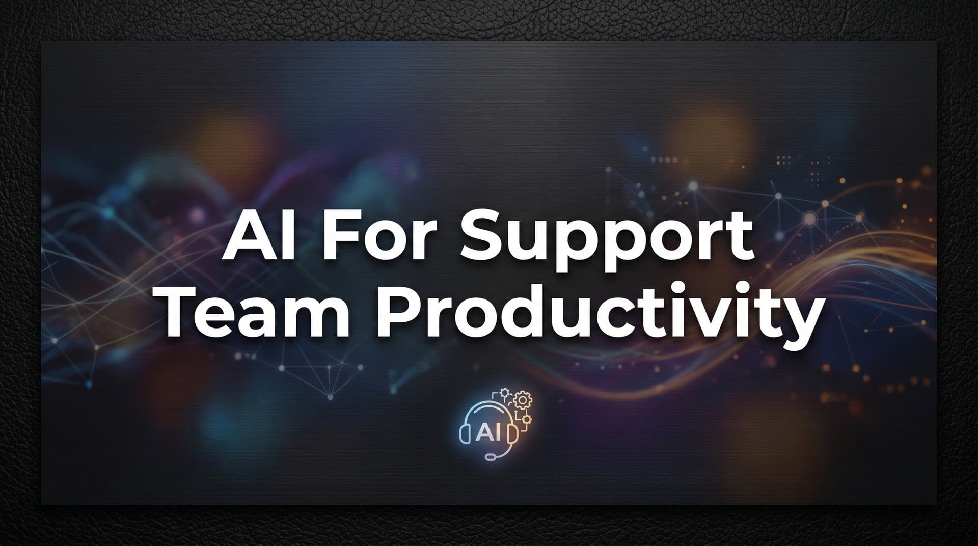 AI for Support Team Productivity: How Intelligent Agents Transform the Way Teams Work