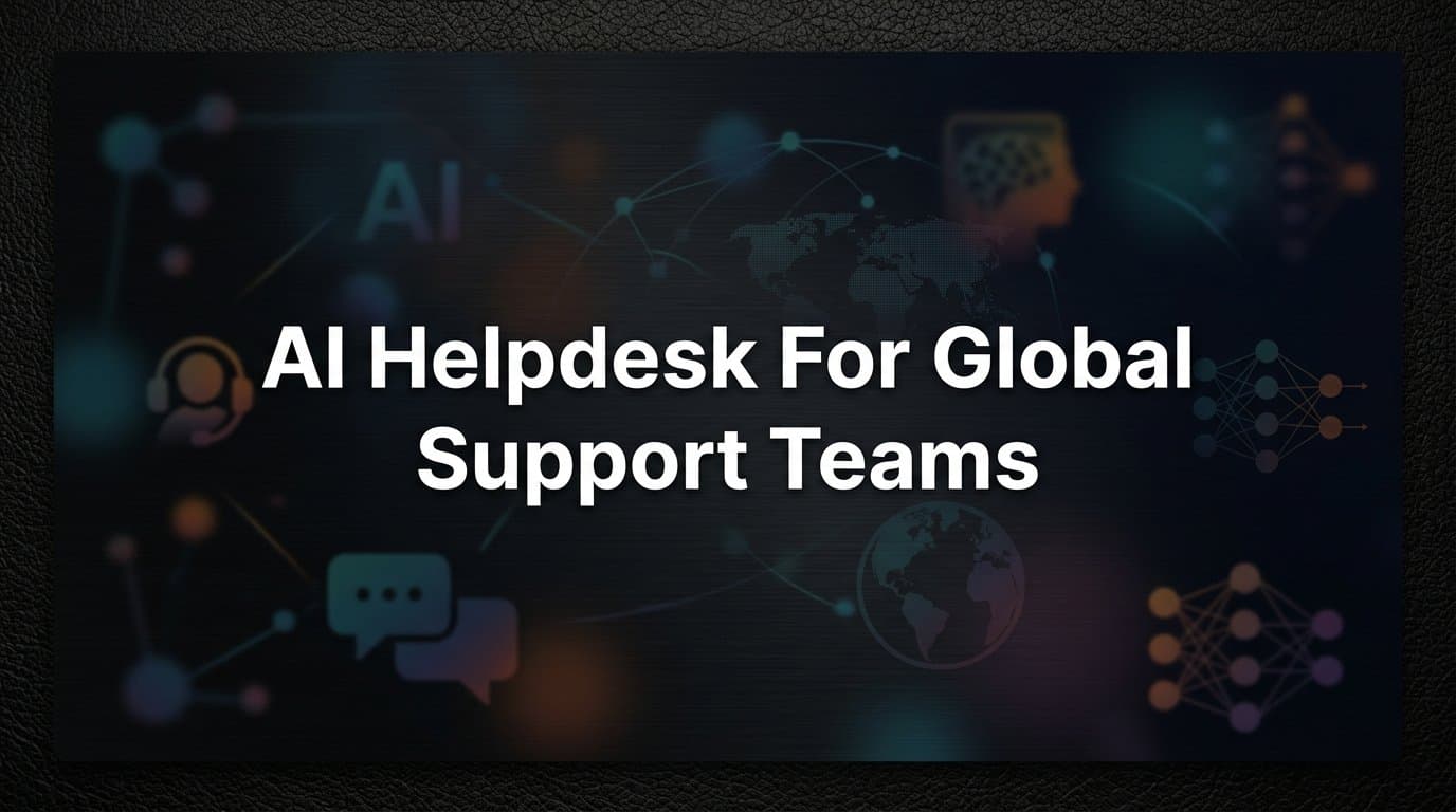 AI Helpdesk for Global Support Teams: How It Works and Why It Matters