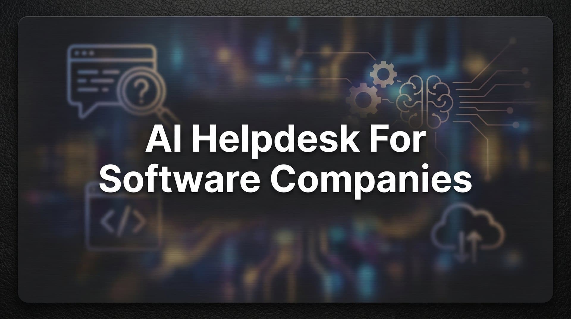 9 Best AI Helpdesks for Software Companies in 2026