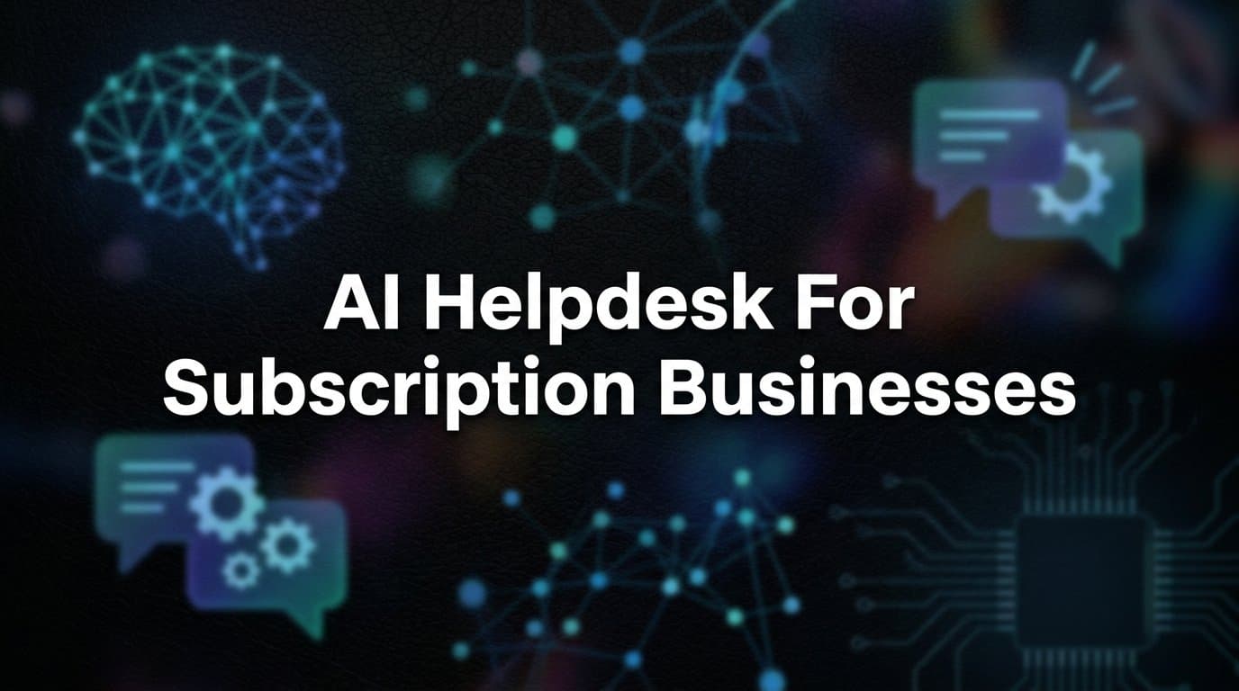 7 Proven Strategies to Get More From Your AI Helpdesk for Subscription Businesses