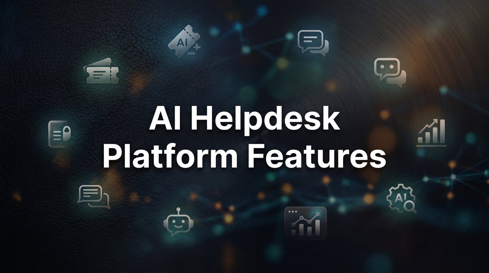 AI Helpdesk Platform Features: What to Look For and Why It Matters