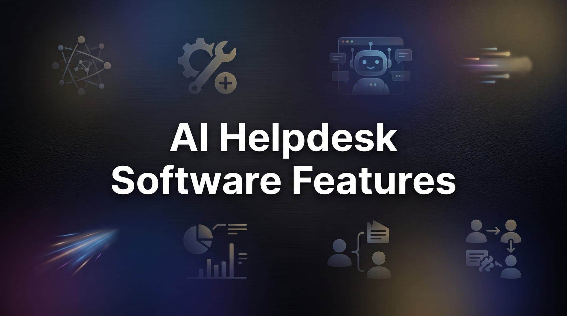AI Helpdesk Software Features: What to Look For and Why It Matters