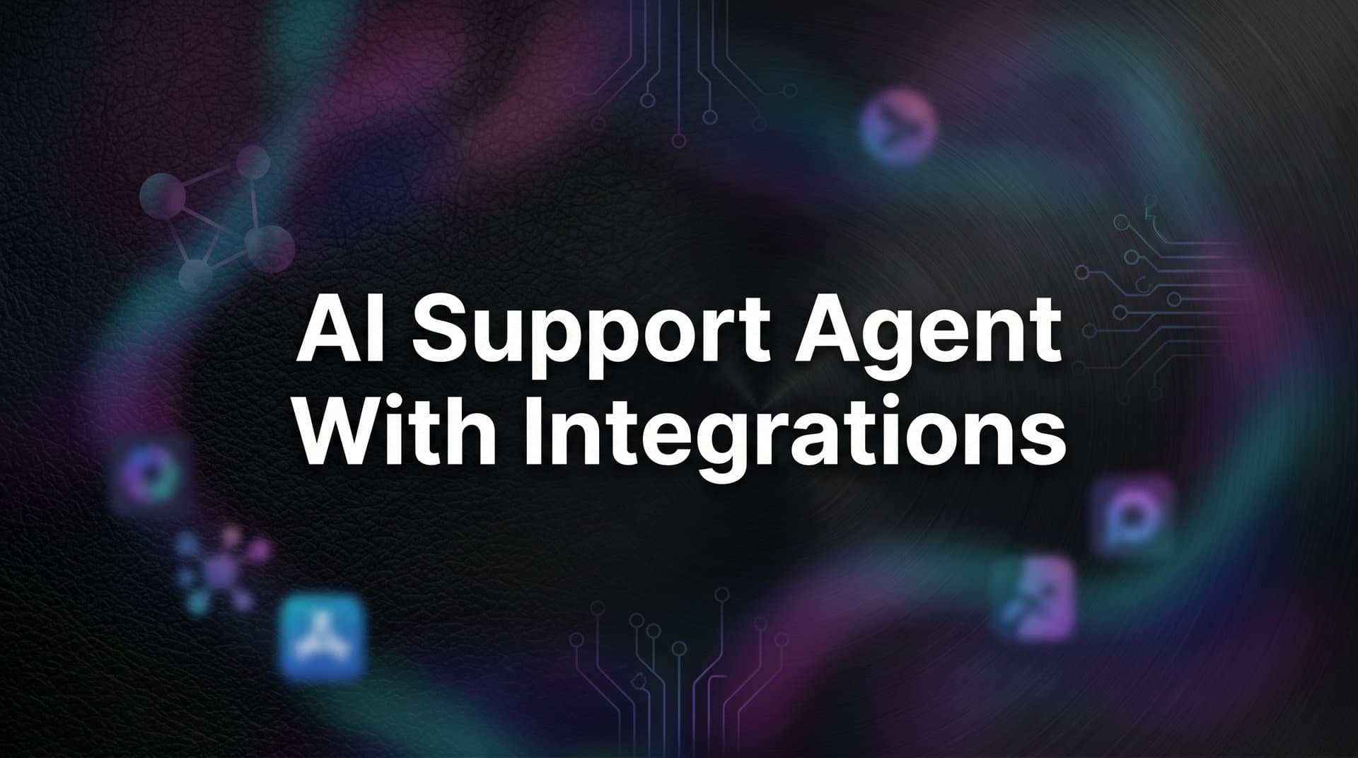 7 Proven Strategies to Get the Most Out of an AI Support Agent with Integrations