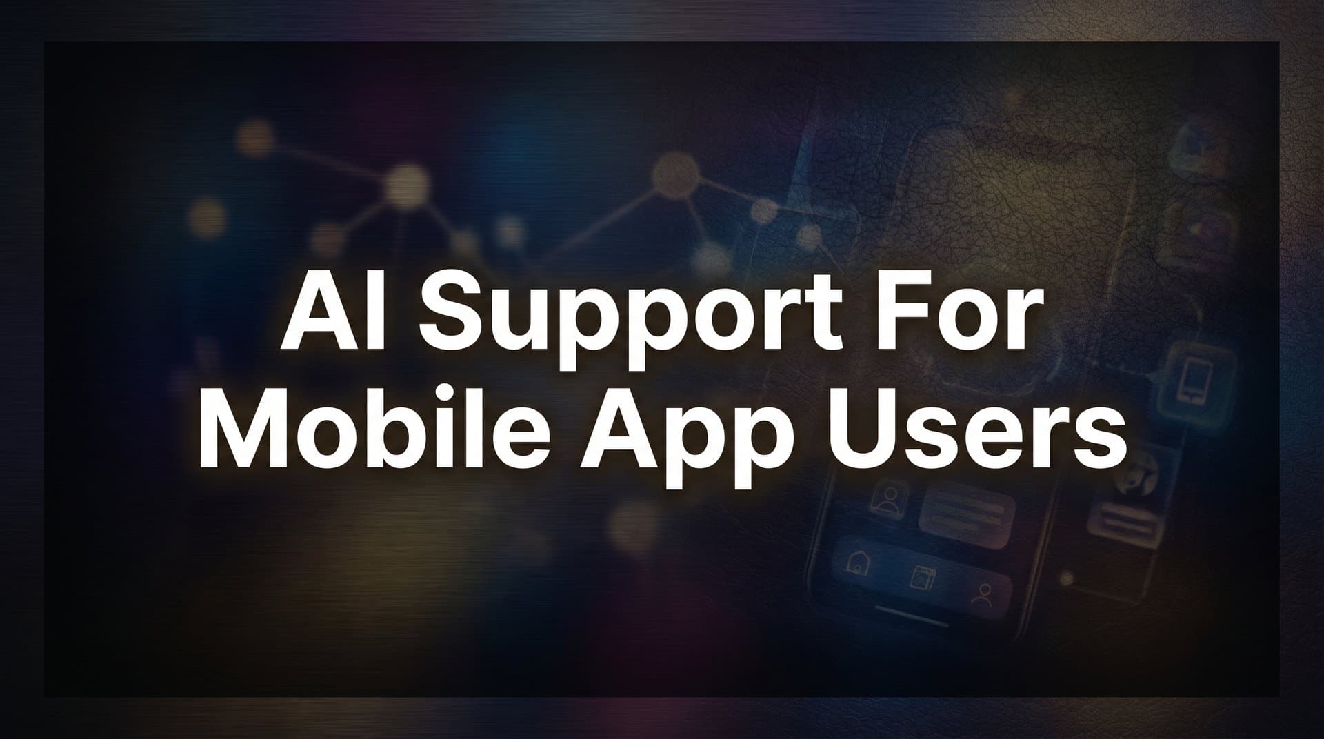 AI Support for Mobile App Users: How Smart Agents Transform the In-App Experience