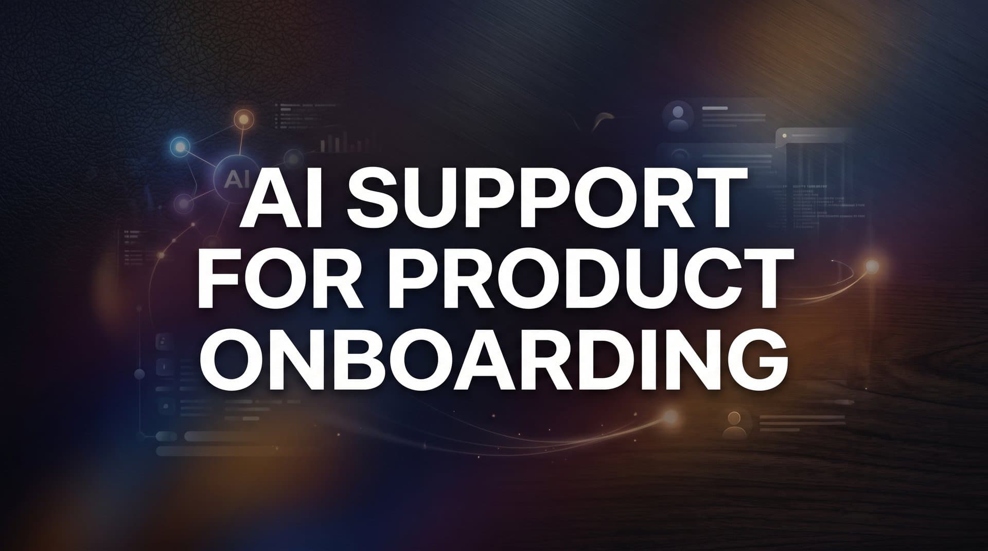 AI Support for Product Onboarding: How Intelligent Agents Turn New Users Into Power Users