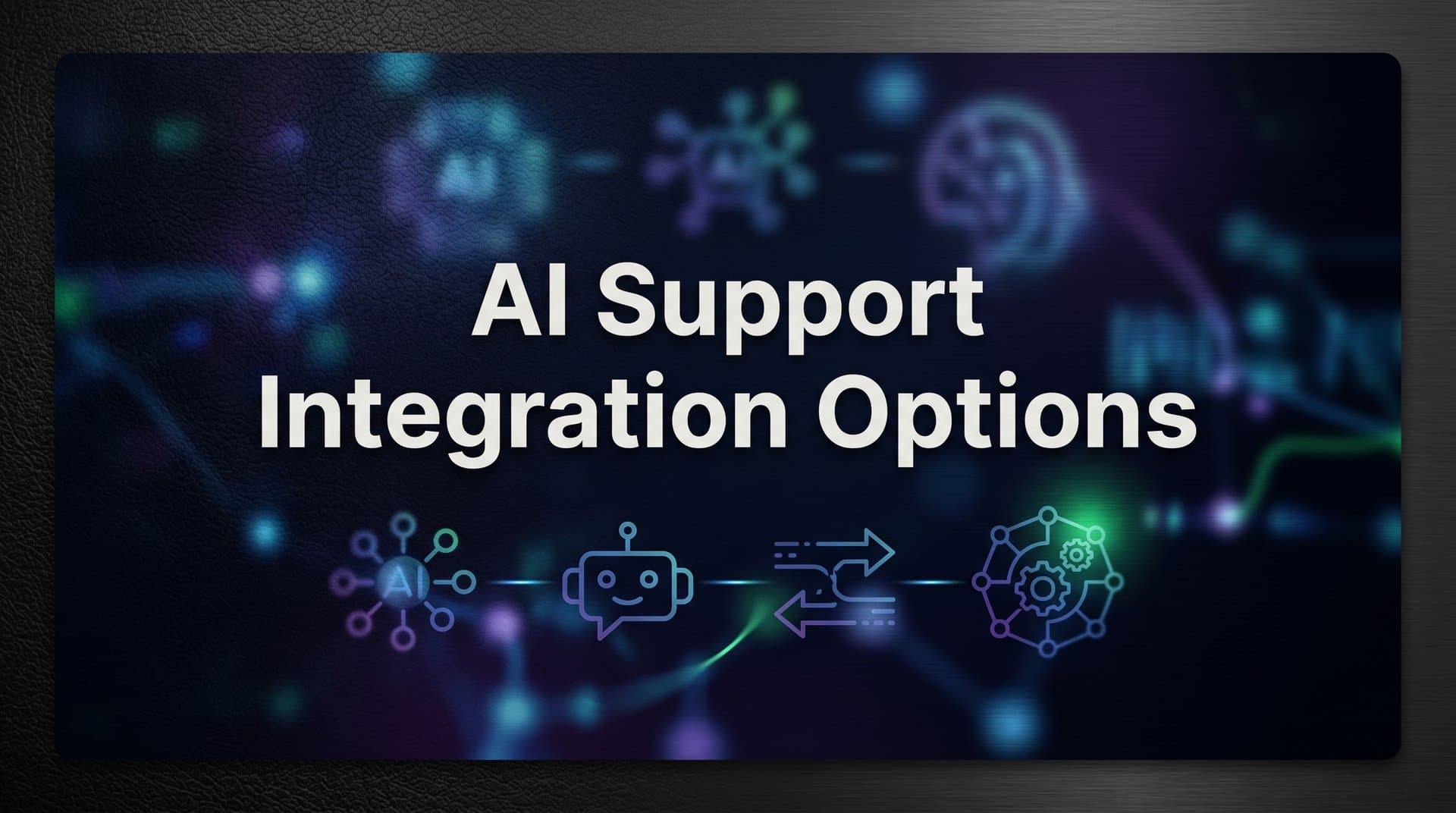 7 Proven AI Support Integration Options to Transform Your Customer Experience