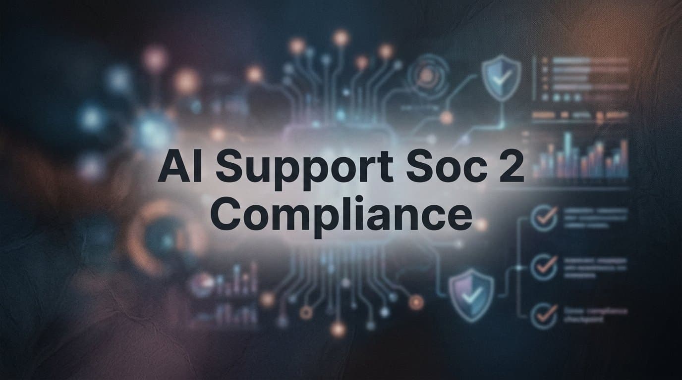 AI Support & SOC 2 Compliance: What B2B Teams Need to Know Before Deploying