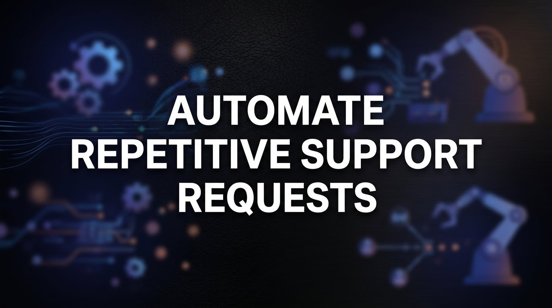 How to Automate Repetitive Support Requests: A Step-by-Step Guide