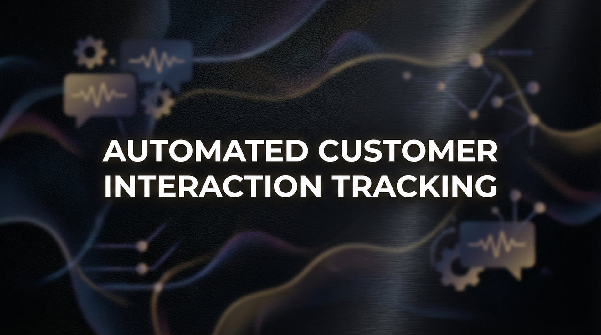 How to Set Up Automated Customer Interaction Tracking: A Complete Implementation Guide