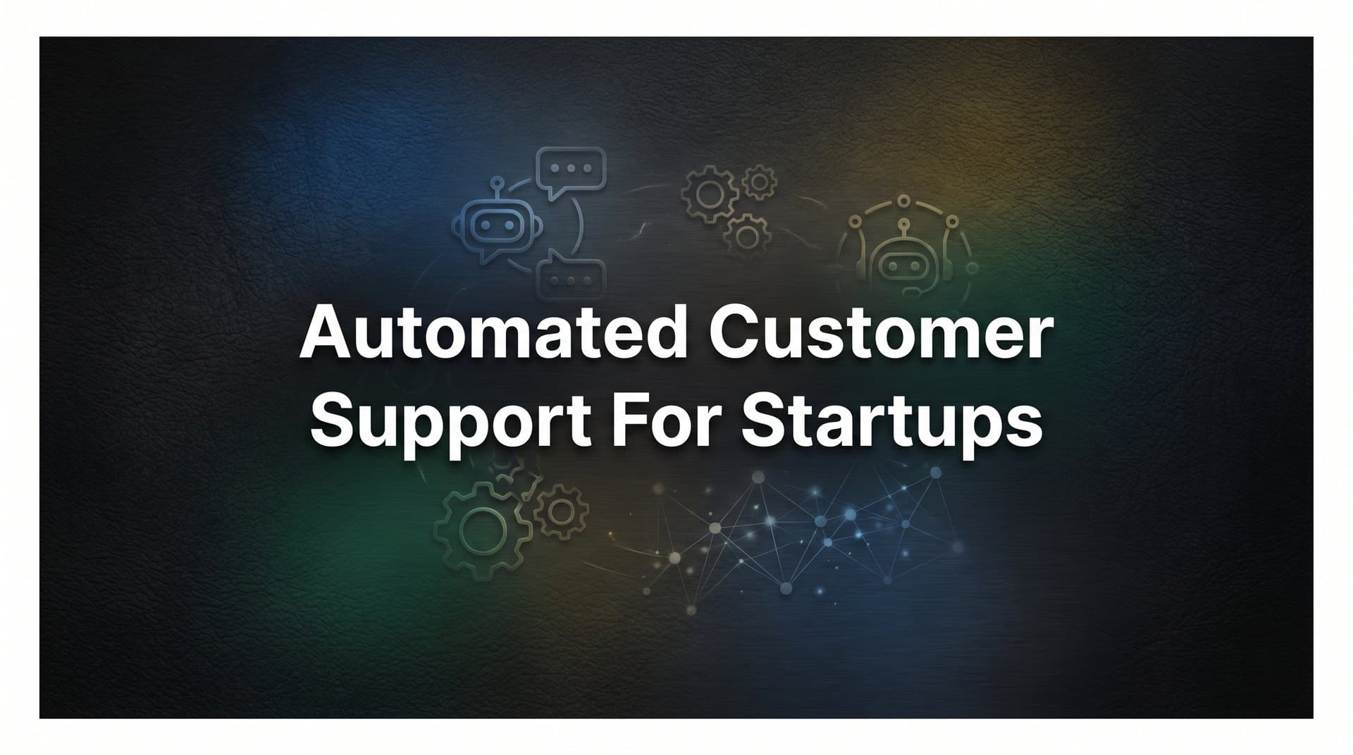 7 Proven Strategies for Automated Customer Support That Help Startups Scale Faster