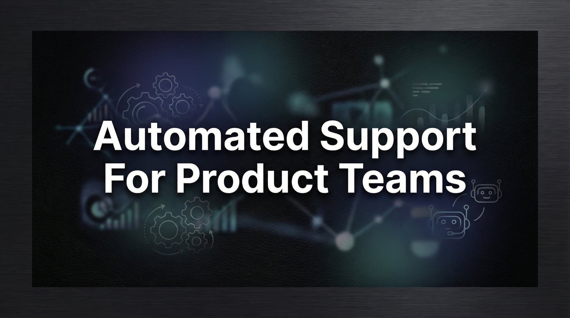 7 Proven Strategies for Automated Support That Product Teams Actually Love