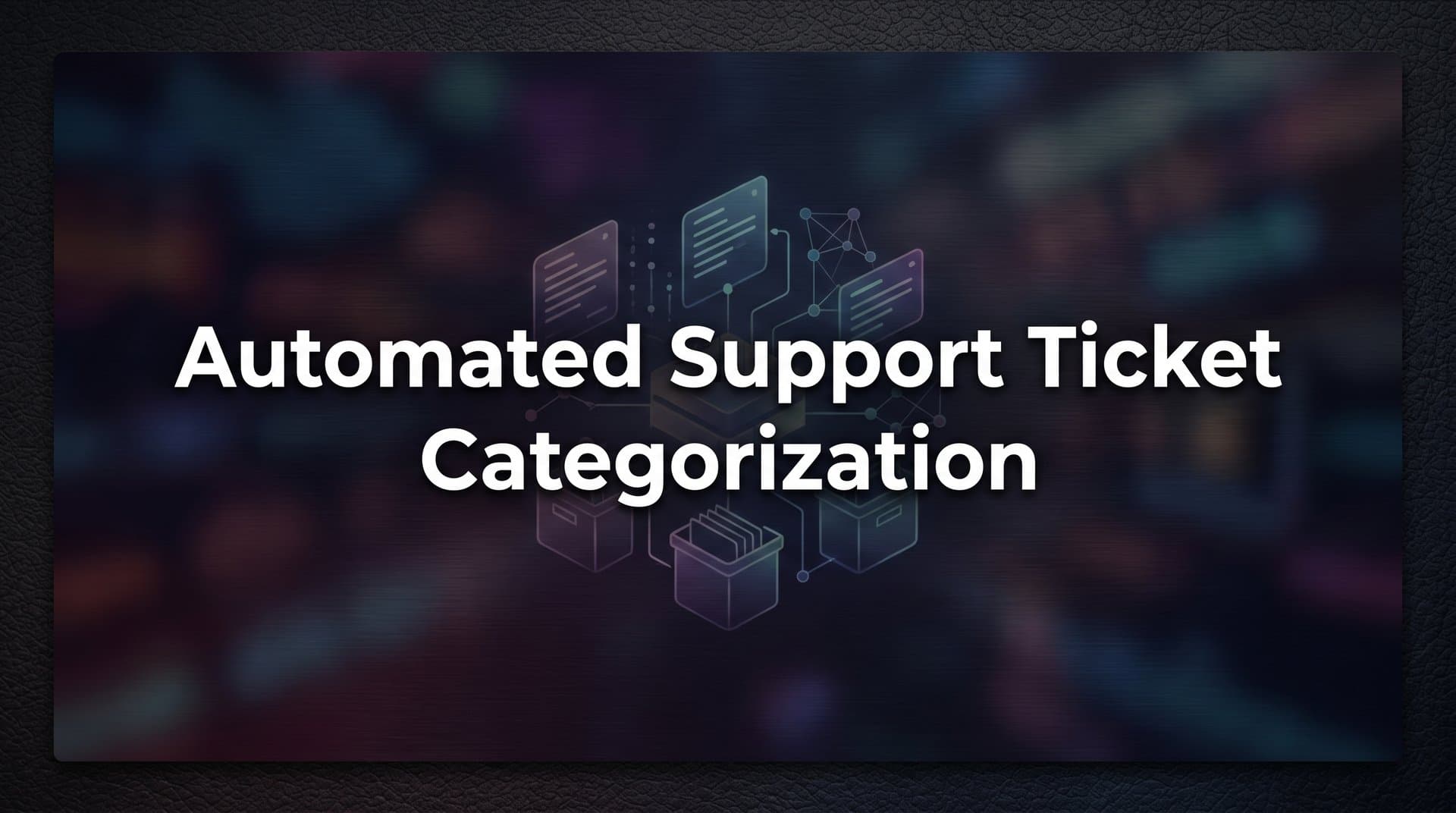 Automated Support Ticket Categorization: How It Works and Why It Matters