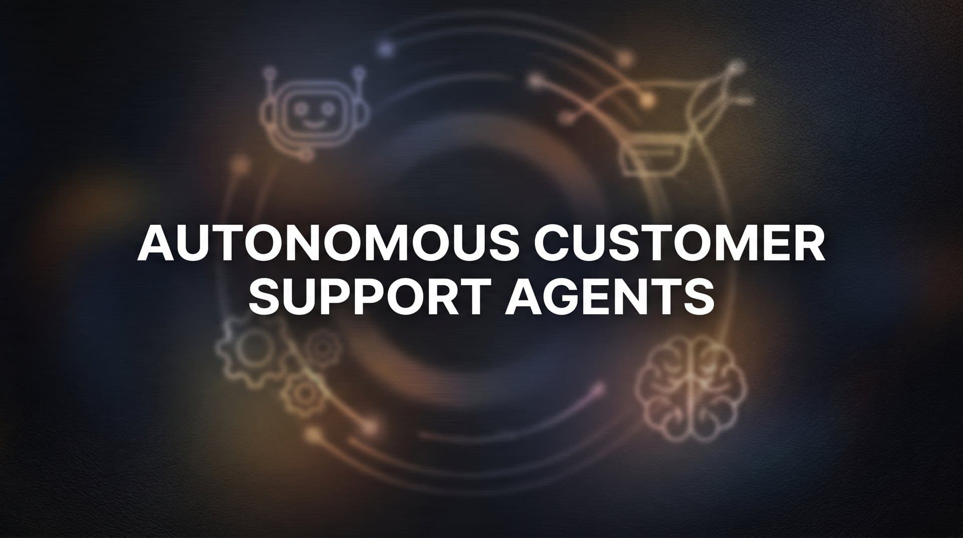 Autonomous Customer Support Agents: How They Work, Why They Matter, and What to Look For