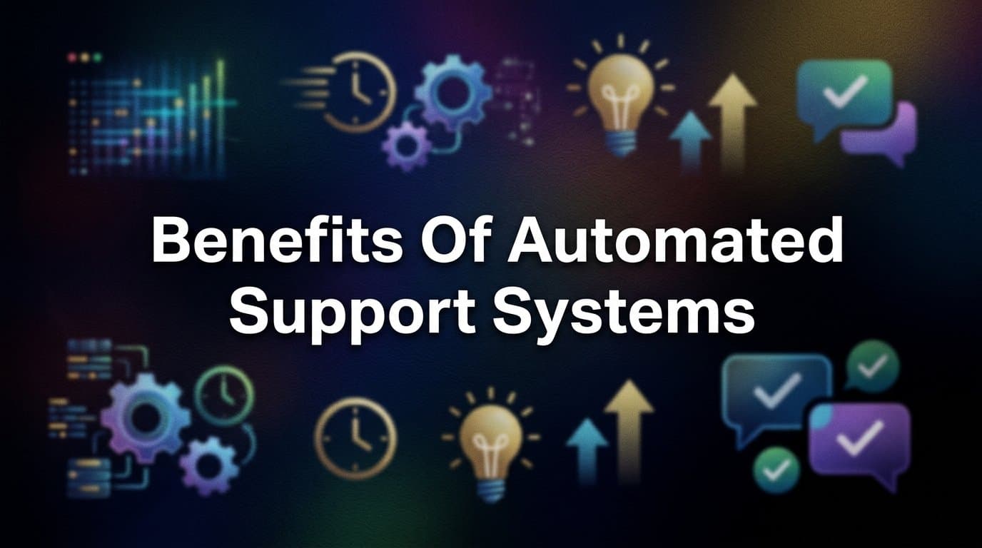 The Real Benefits of Automated Support Systems (And Why They Matter Now)