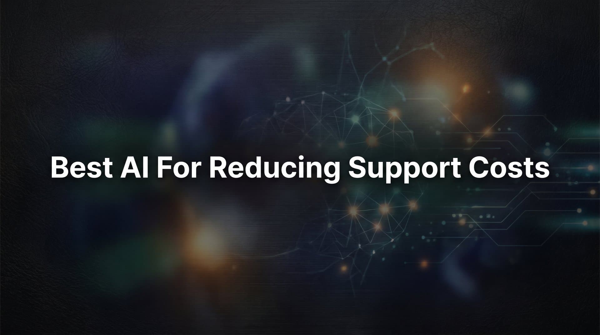 7 Proven Strategies for Using AI to Slash Your Support Costs in 2026