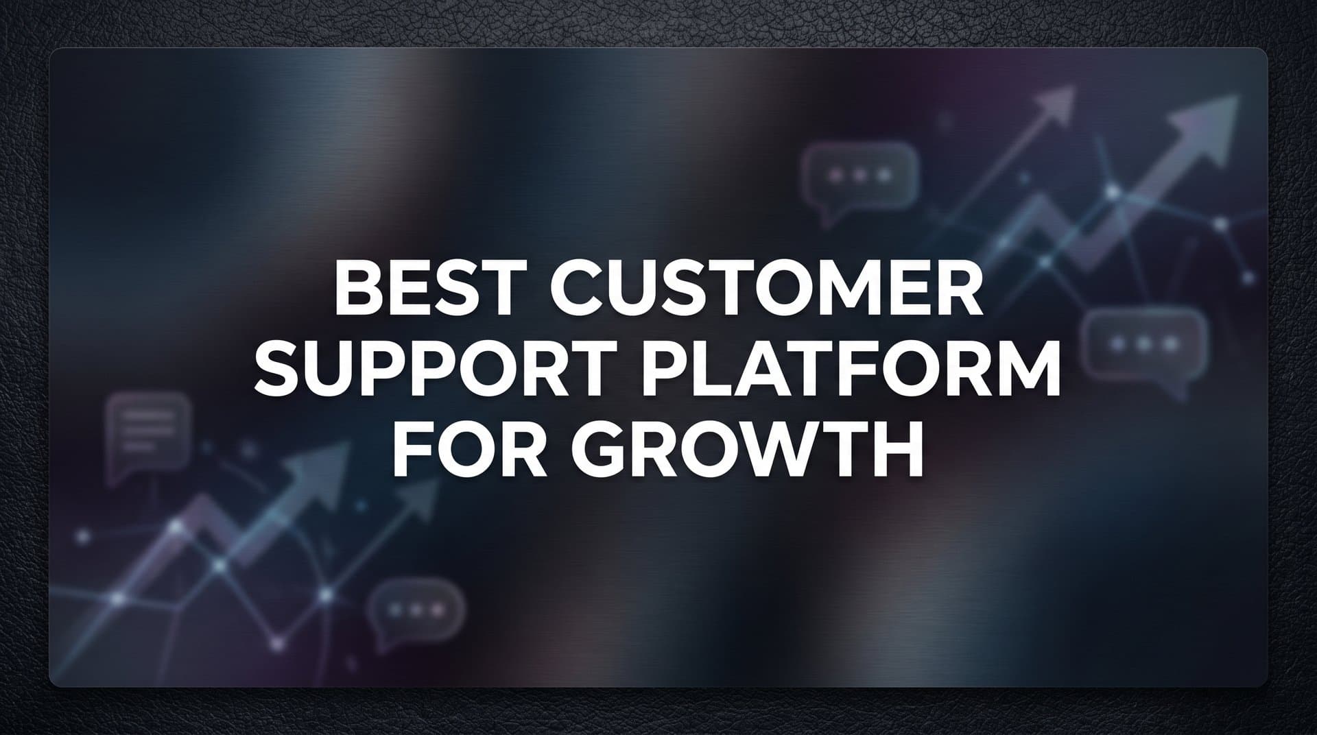 9 Best Customer Support Platforms for Growth in 2026