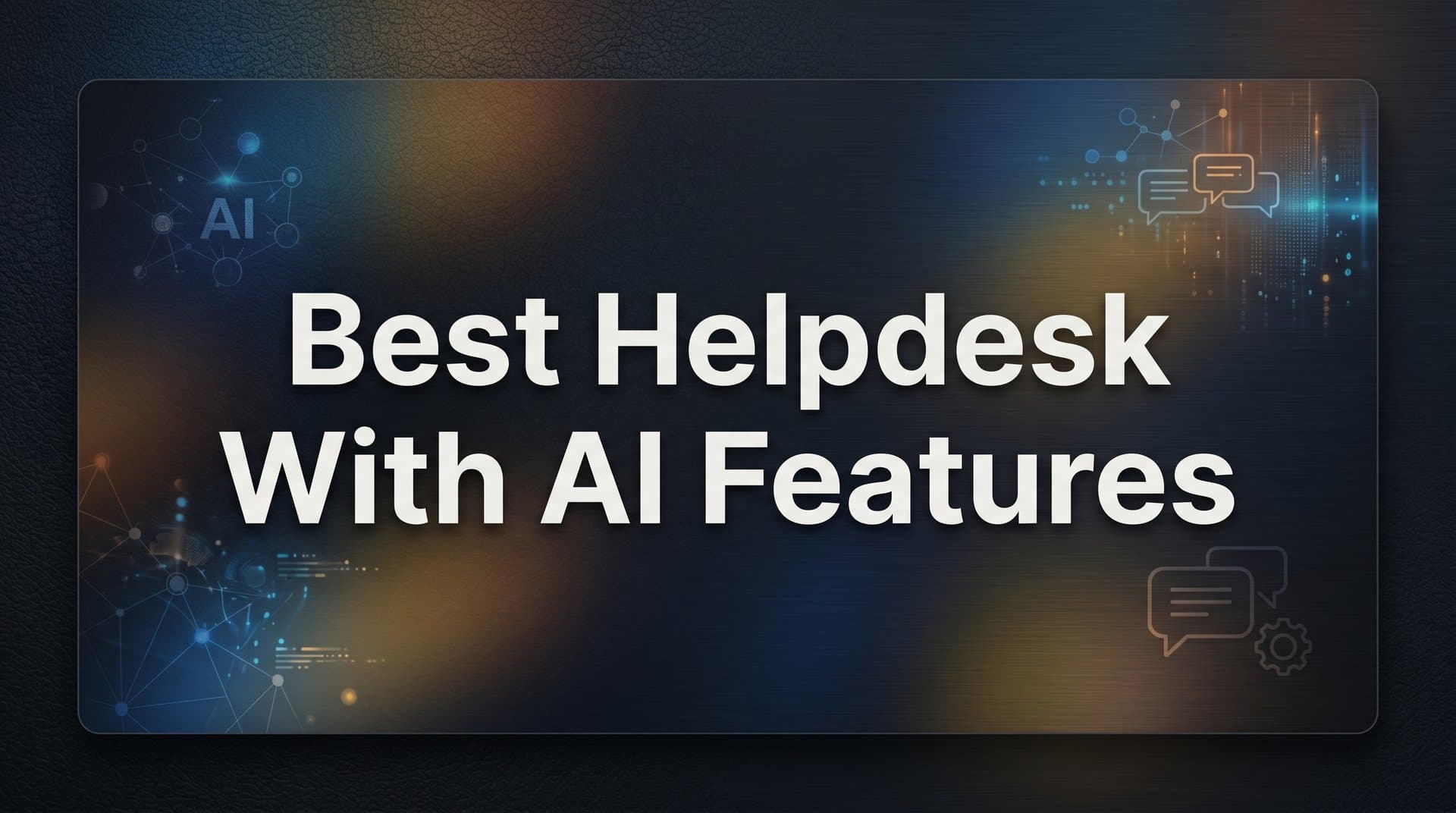 7 Best Helpdesk with AI Features: Strategies to Maximize Every Platform
