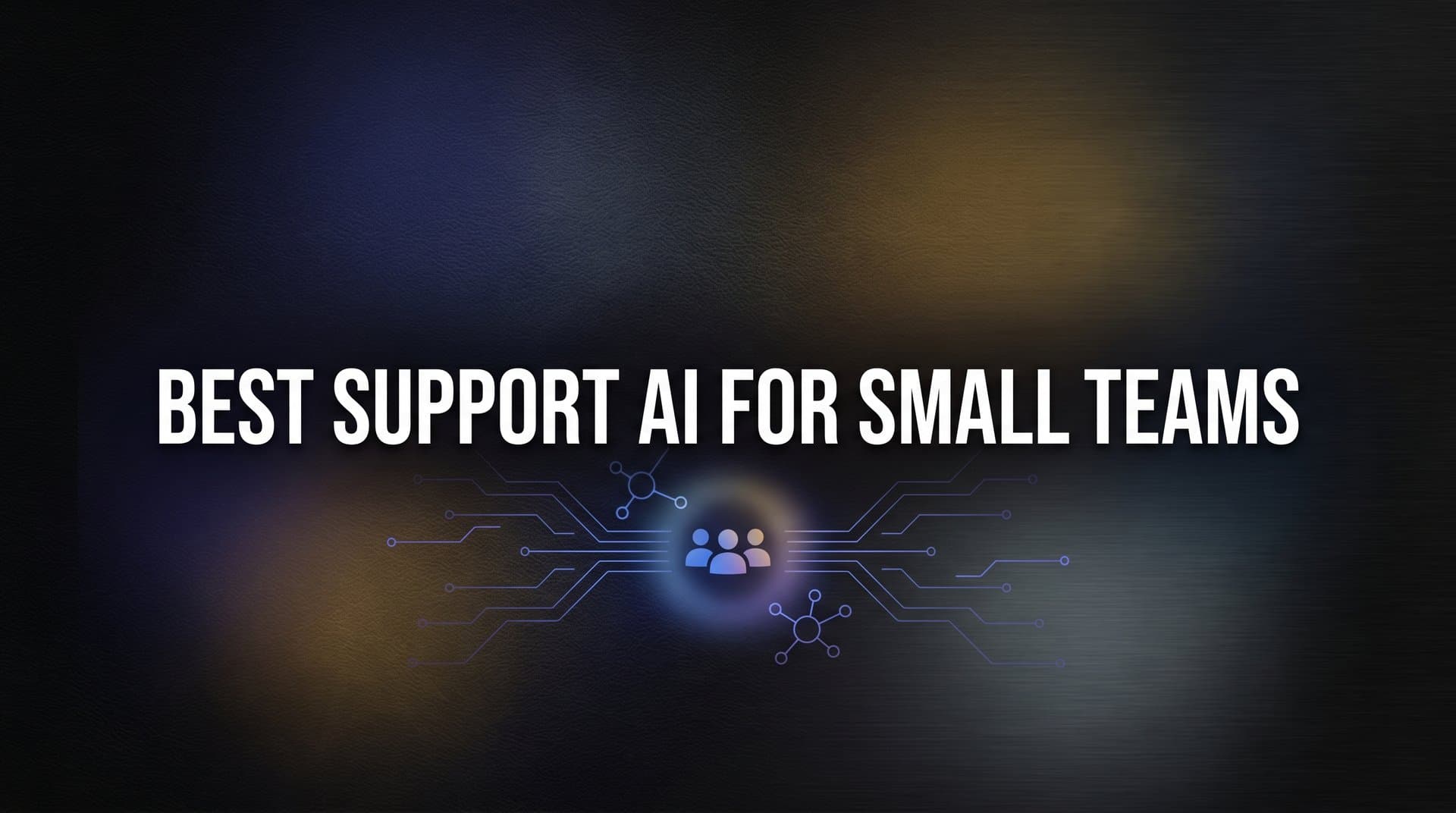 7 Best Strategies for Choosing and Deploying Support AI on Small Teams