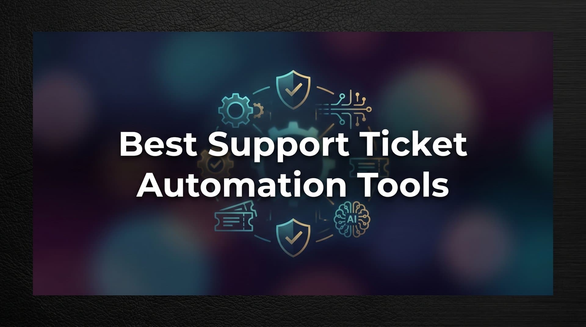 9 Best Support Ticket Automation Tools in 2026
