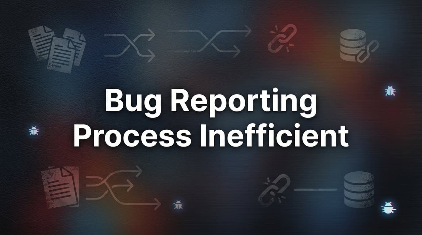 How to Fix an Inefficient Bug Reporting Process: A Step-by-Step Guide for Product Teams