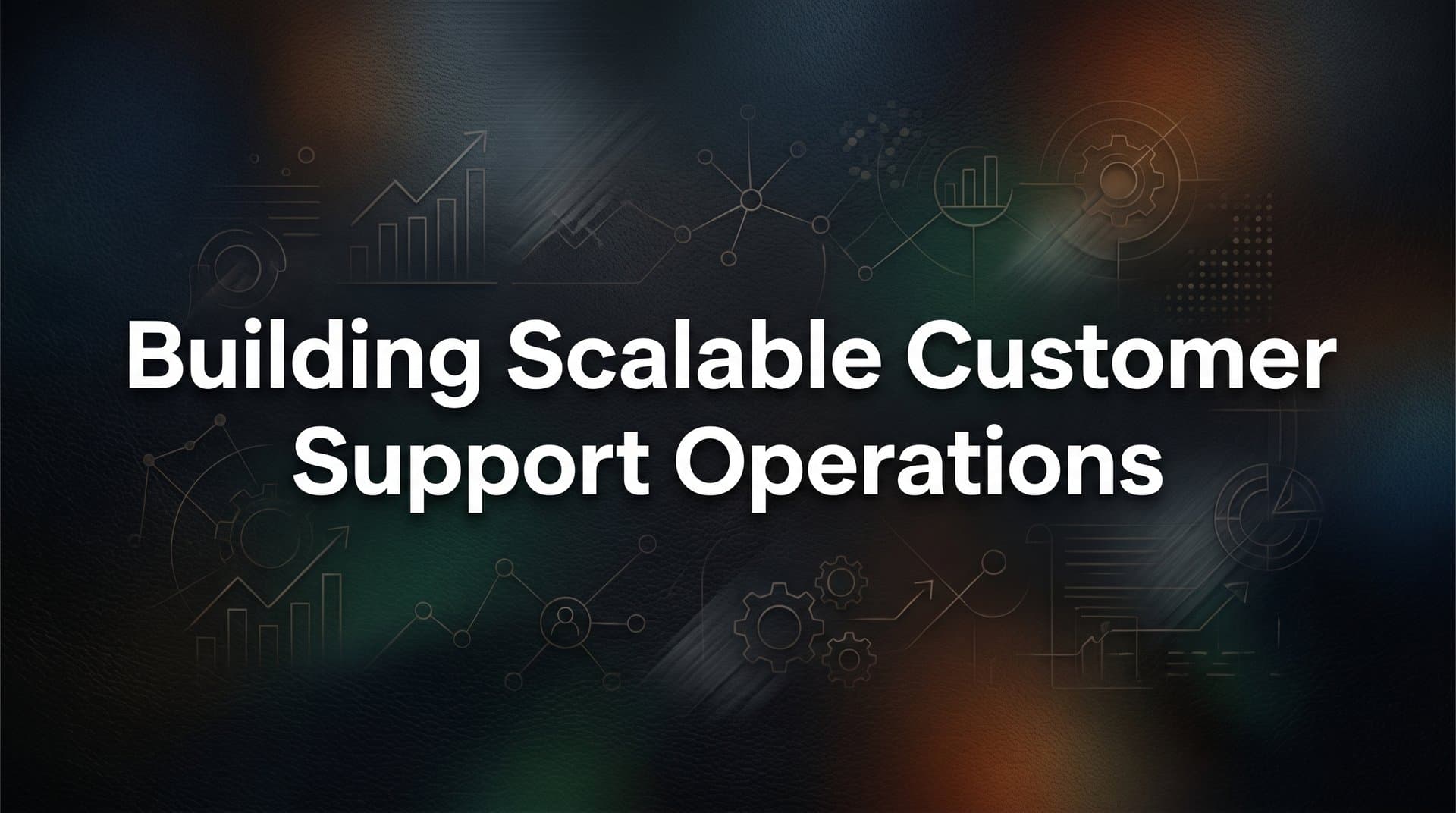 Building Scalable Customer Support Operations: A 6-Step Guide for Growing B2B Teams